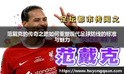 范戴克的传奇之路如何重塑现代足球防线的标准与魅力